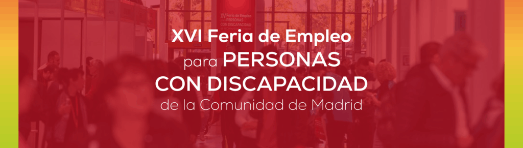  XVI FERIA DE EMPLEO PARA PERSONAS CON DISCAPACIDAD DE LA COMUNIDAD DE MADRID
