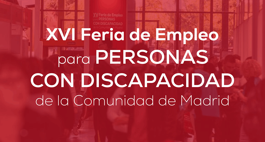 XVI FERIA DE EMPLEO PARA PERSONAS CON DISCAPACIDAD DE LA COMUNIDAD DE MADRID